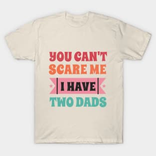 Can't Scare Me I have two dads T-Shirt